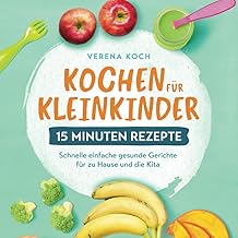Kochen für Kleinkinder – 15 Minuten Rezepte: Schne